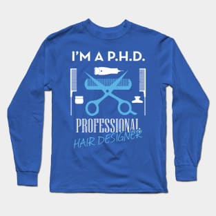 I'm a PH.D. Professional Hair Designer Long Sleeve T-Shirt